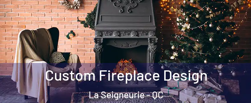  Custom Fireplace Design La Seigneurie - QC