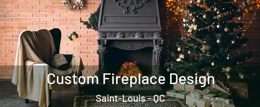 Custom Fireplace Design Saint-Louis - QC