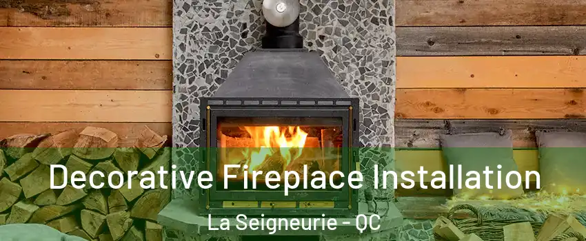  Decorative Fireplace Installation La Seigneurie - QC
