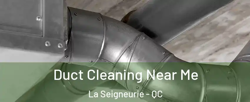  Duct Cleaning Near Me La Seigneurie - QC