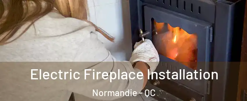  Electric Fireplace Installation Normandie - QC