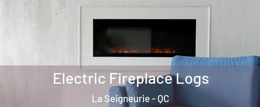  Electric Fireplace Logs La Seigneurie - QC