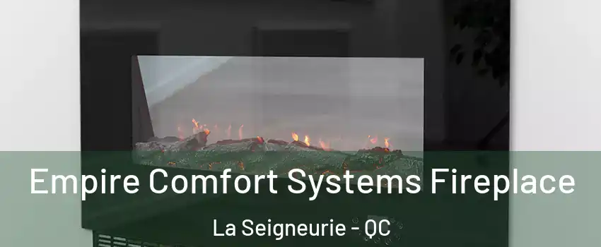 Empire Comfort Systems Fireplace La Seigneurie - QC