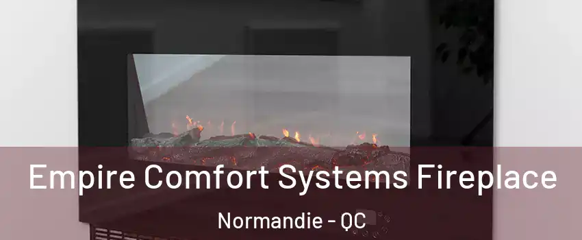 Empire Comfort Systems Fireplace Normandie - QC