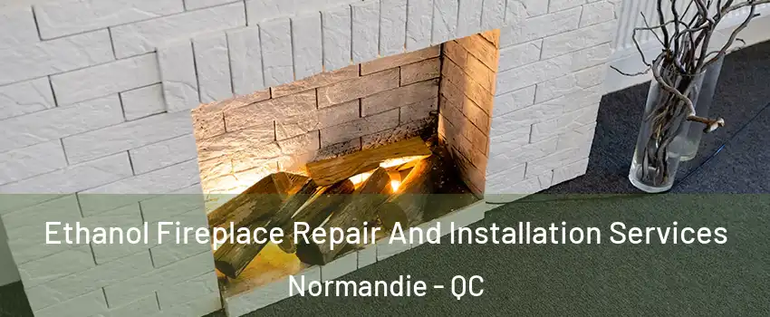  Ethanol Fireplace Repair And Installation Services Normandie - QC