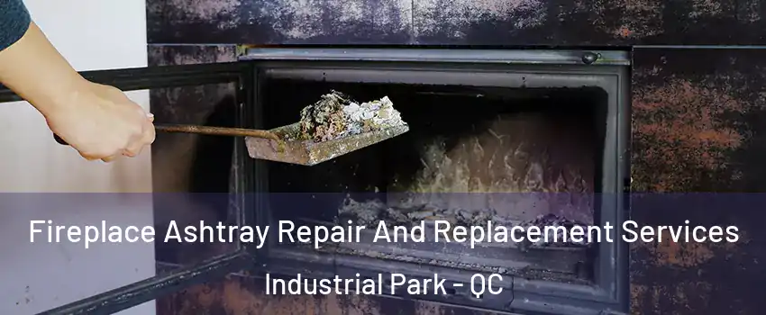  Fireplace Ashtray Repair And Replacement Services Industrial Park - QC