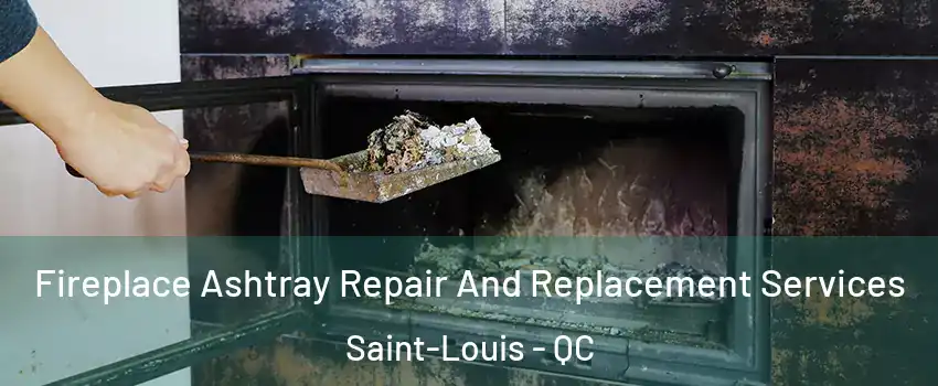  Fireplace Ashtray Repair And Replacement Services Saint-Louis - QC