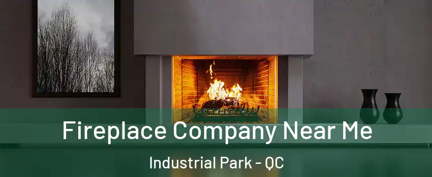 Fireplace Company Near Me Industrial Park - QC
