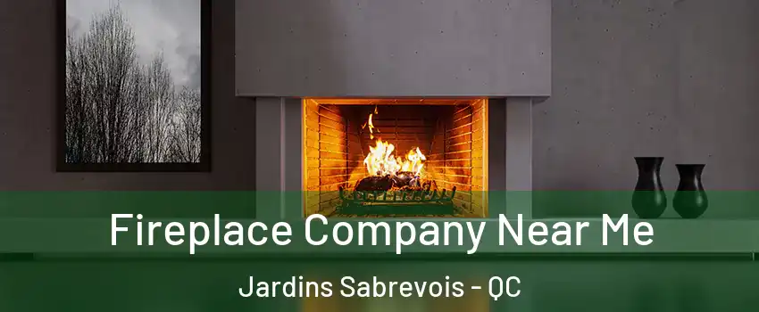 Fireplace Company Near Me Jardins Sabrevois - QC