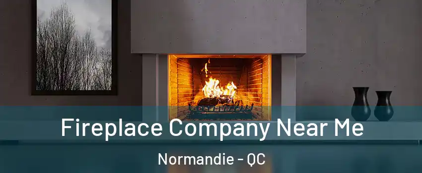  Fireplace Company Near Me Normandie - QC
