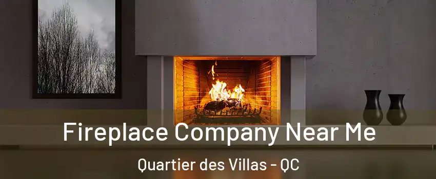 Fireplace Company Near Me Quartier des Villas - QC