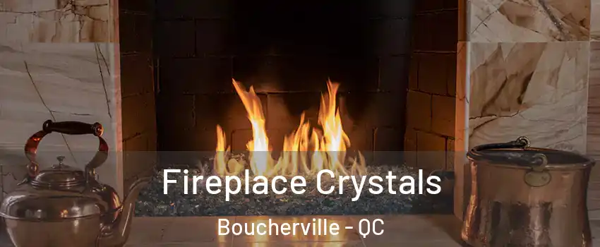  Fireplace Crystals Boucherville - QC
