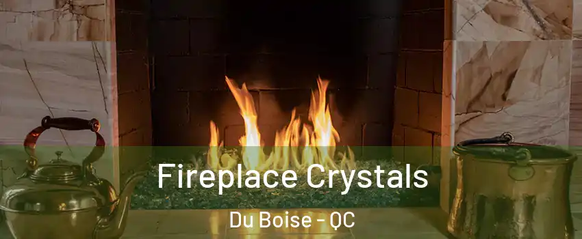  Fireplace Crystals Du Boise - QC