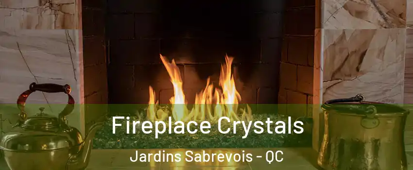 Fireplace Crystals Jardins Sabrevois - QC