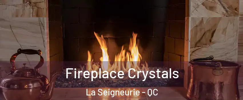  Fireplace Crystals La Seigneurie - QC