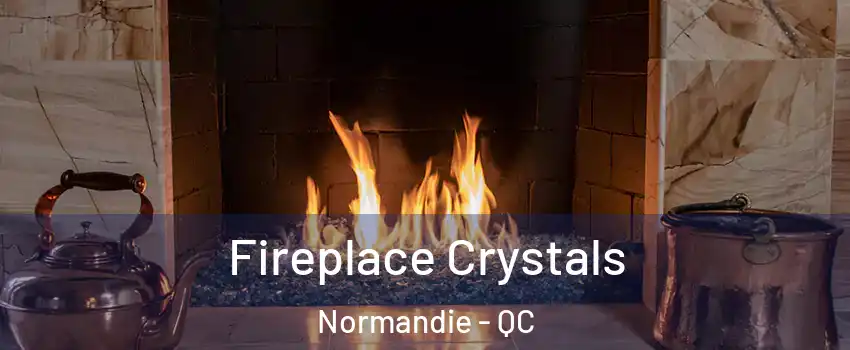  Fireplace Crystals Normandie - QC