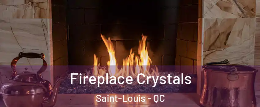  Fireplace Crystals Saint-Louis - QC