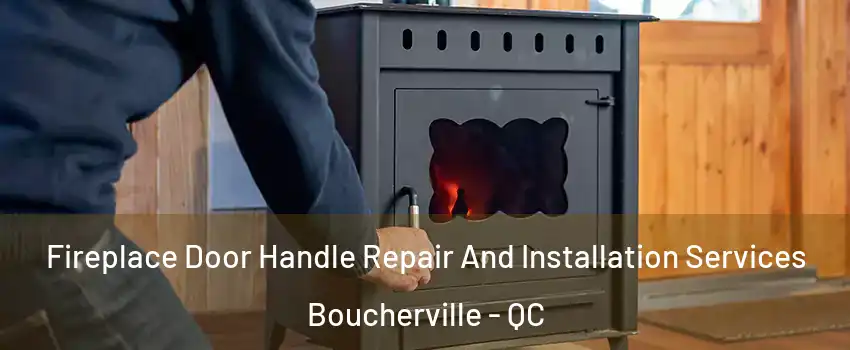  Fireplace Door Handle Repair And Installation Services Boucherville - QC