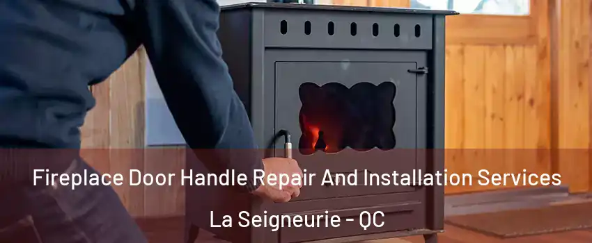  Fireplace Door Handle Repair And Installation Services La Seigneurie - QC