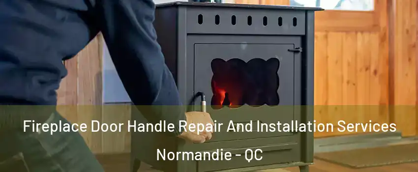  Fireplace Door Handle Repair And Installation Services Normandie - QC