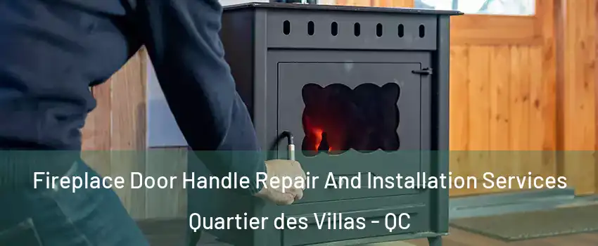 Fireplace Door Handle Repair And Installation Services Quartier des Villas - QC