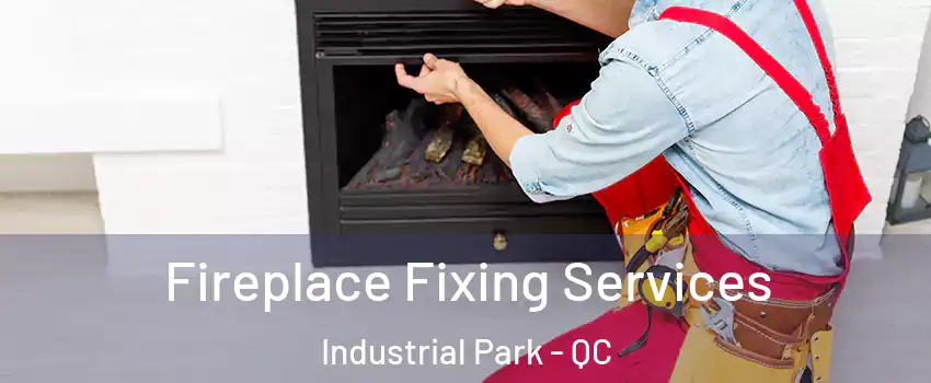  Fireplace Fixing Services Industrial Park - QC