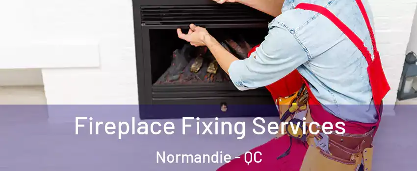  Fireplace Fixing Services Normandie - QC