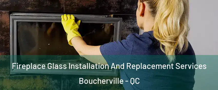  Fireplace Glass Installation And Replacement Services Boucherville - QC