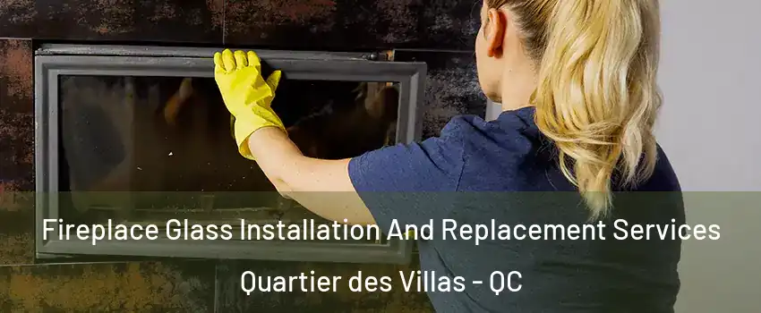  Fireplace Glass Installation And Replacement Services Quartier des Villas - QC