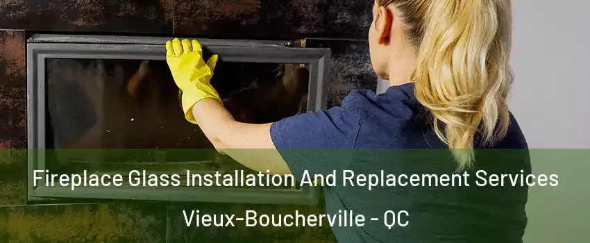  Fireplace Glass Installation And Replacement Services Vieux-Boucherville - QC