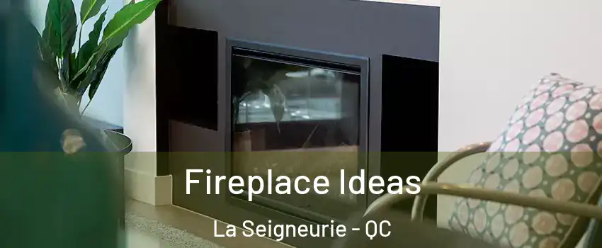  Fireplace Ideas La Seigneurie - QC