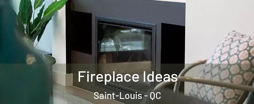  Fireplace Ideas Saint-Louis - QC