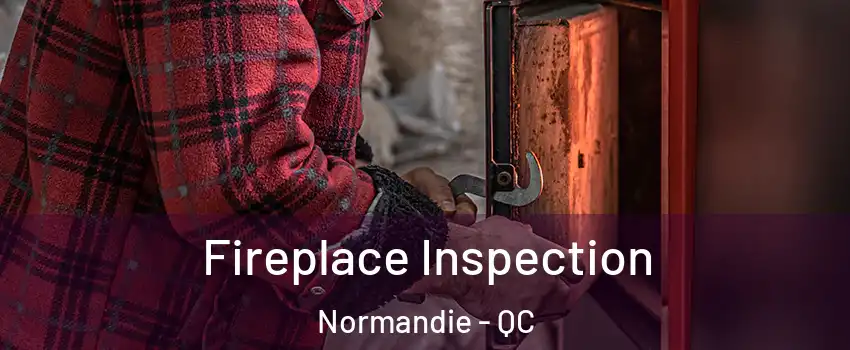  Fireplace Inspection Normandie - QC