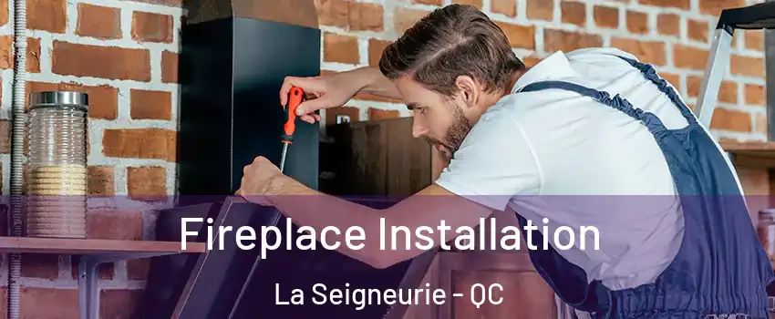  Fireplace Installation La Seigneurie - QC