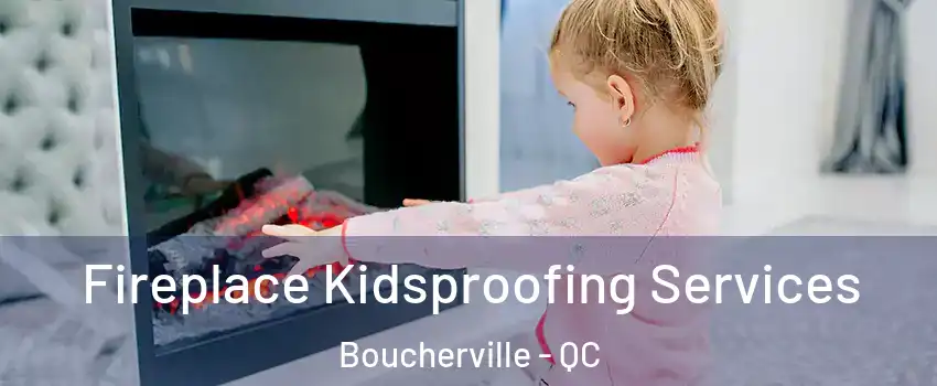  Fireplace Kidsproofing Services Boucherville - QC