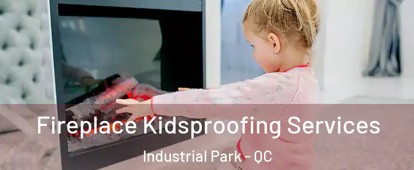  Fireplace Kidsproofing Services Industrial Park - QC