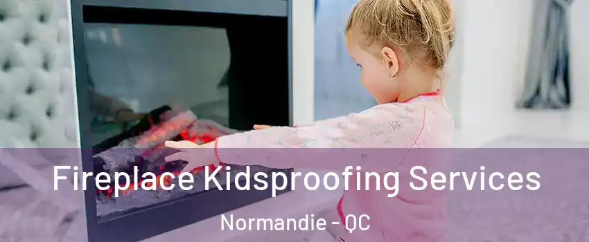  Fireplace Kidsproofing Services Normandie - QC