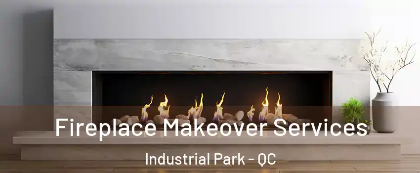 Fireplace Makeover Services Industrial Park - QC