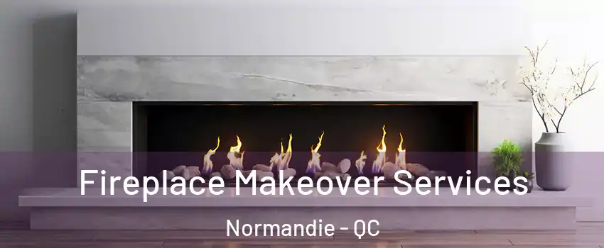 Fireplace Makeover Services Normandie - QC