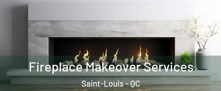 Fireplace Makeover Services Saint-Louis - QC