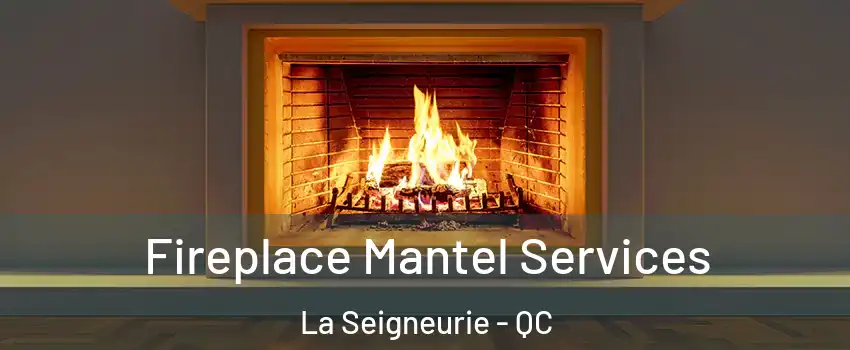  Fireplace Mantel Services La Seigneurie - QC