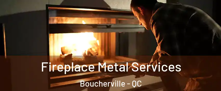 Fireplace Metal Services Boucherville - QC