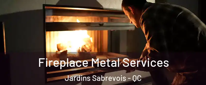 Fireplace Metal Services Jardins Sabrevois - QC