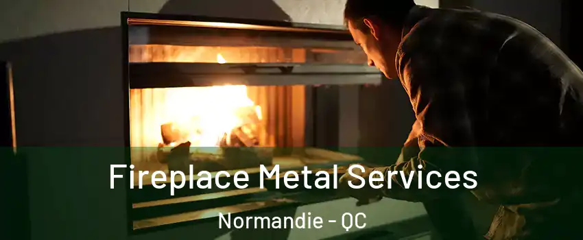 Fireplace Metal Services Normandie - QC