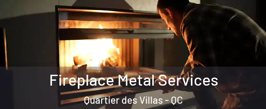 Fireplace Metal Services Quartier des Villas - QC