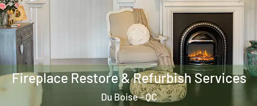Fireplace Restore & Refurbish Services Du Boise - QC