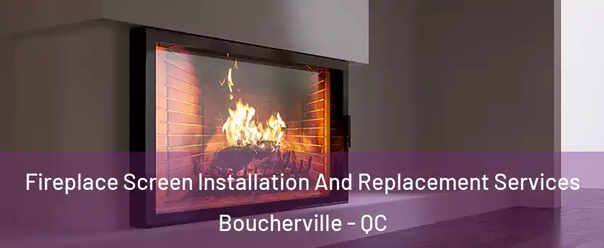 Fireplace Screen Installation And Replacement Services Boucherville - QC