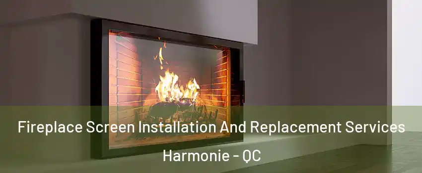 Fireplace Screen Installation And Replacement Services Harmonie - QC