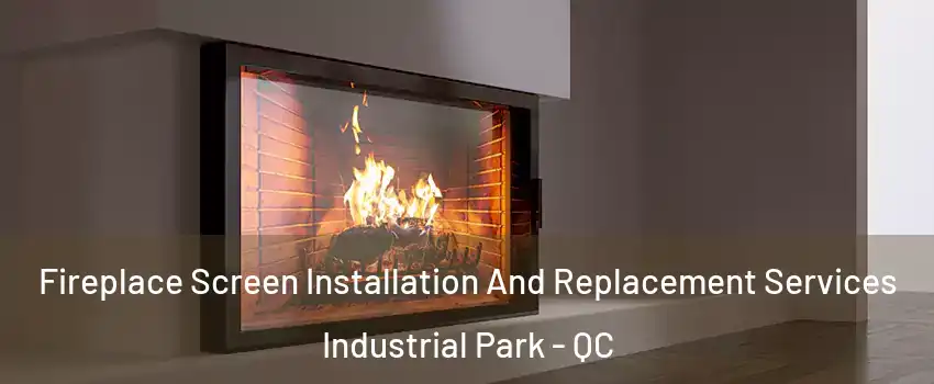 Fireplace Screen Installation And Replacement Services Industrial Park - QC
