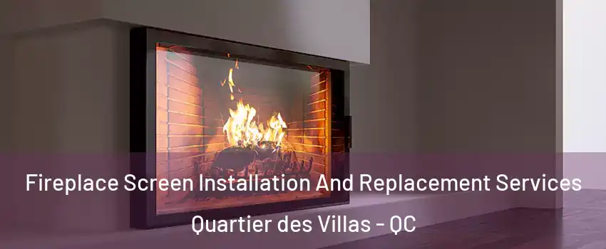 Fireplace Screen Installation And Replacement Services Quartier des Villas - QC